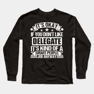 Delegate lover It's Okay If You Don't Like Delegate It's Kind Of A Smart People job Anyway Long Sleeve T-Shirt